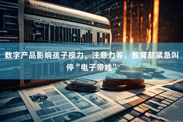 数字产品影响孩子视力、注意力等，教育部紧急叫停“电子带娃”